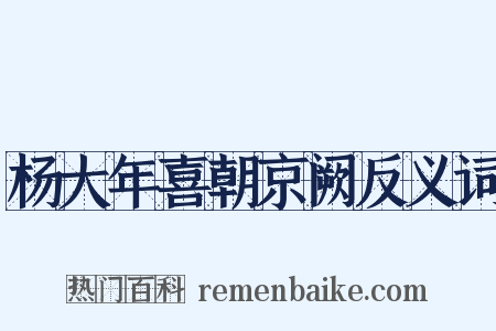 杨大年喜朝京阙反义词是什么意思的图片